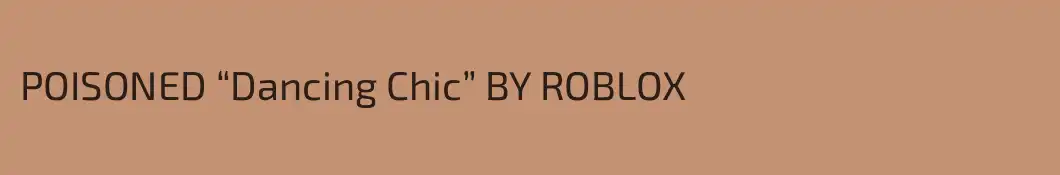POISONED “Dancing Chic” BY ROBLOX